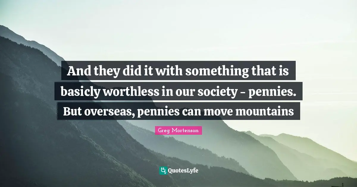 And they did it with something that is basicly worthless in our society - pennies. But overseas, pennies can move mountains