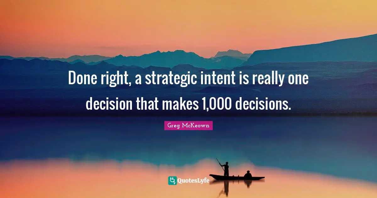 Strategic Quotes: "Done right, a strategic intent is really one decision that makes 1,000 decisions."