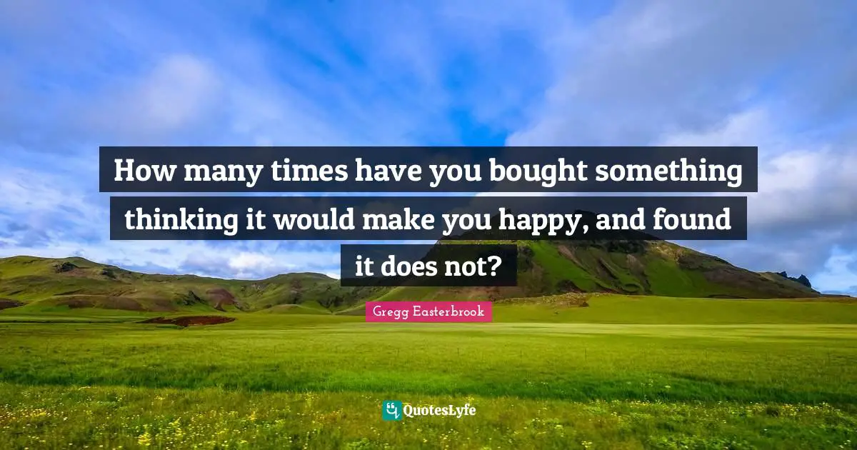 How many times have you bought something thinking it would make you happy, and found it does not?