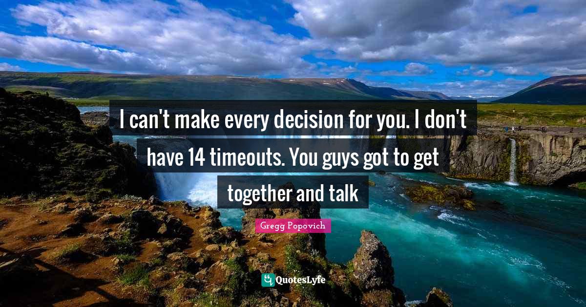 Talking Quotes: "I can't make every decision for you. I don't have 14 timeouts. You guys got to get together and talk"