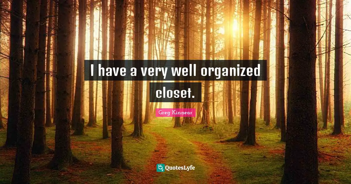 I have a very well organized closet.