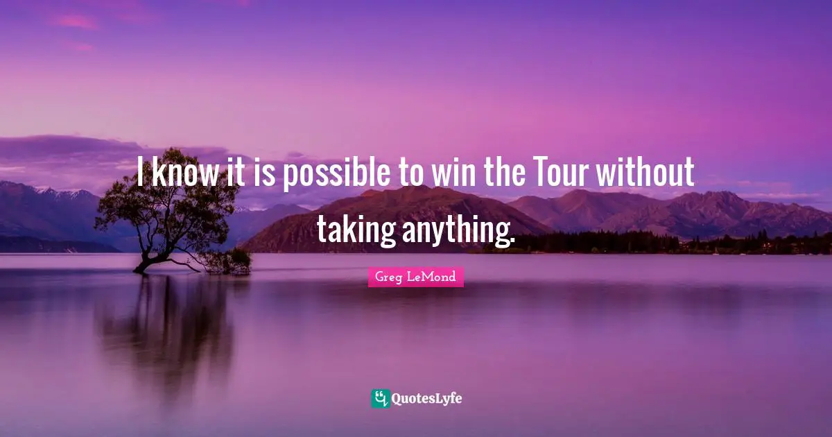 I know it is possible to win the Tour without taking anything.