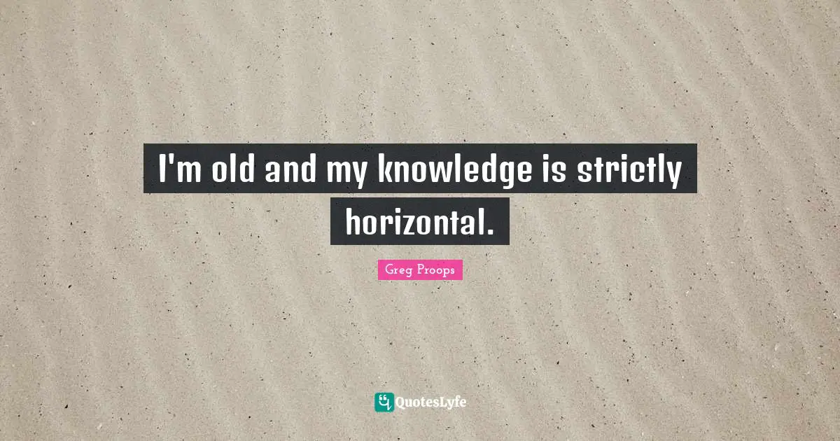 I'm old and my knowledge is strictly horizontal.