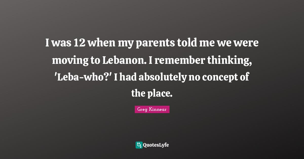 I was 12 when my parents told me we were moving to Lebanon. I remember thinking, 'Leba-who?' I had absolutely no concept of the place.