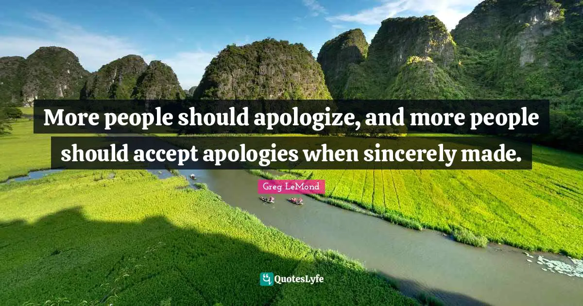 More people should apologize, and more people should accept apologies when sincerely made.