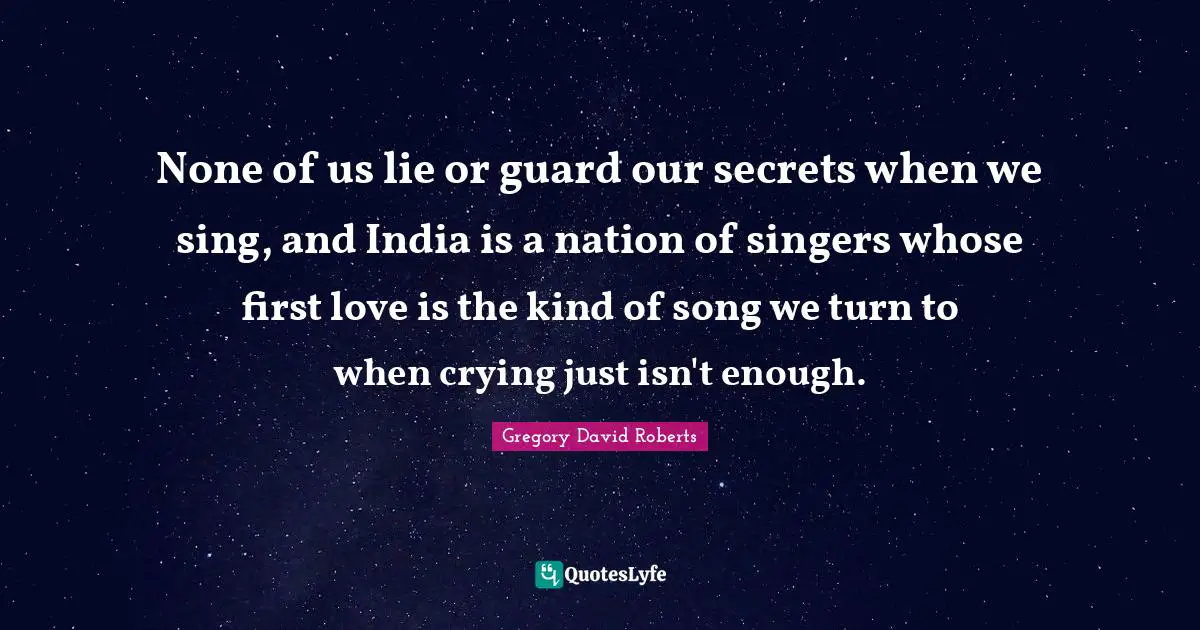 None of us lie or guard our secrets when we sing, and India is a nation of singers whose first love is the kind of song we turn to when crying just isn't enough.