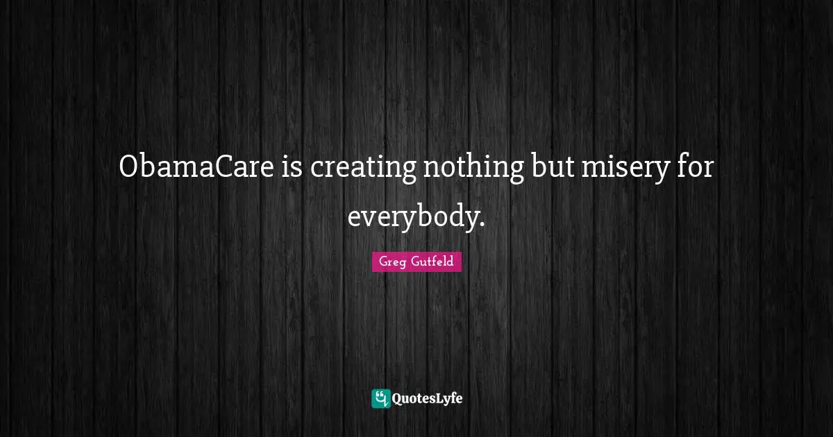 ObamaCare is creating nothing but misery for everybody.