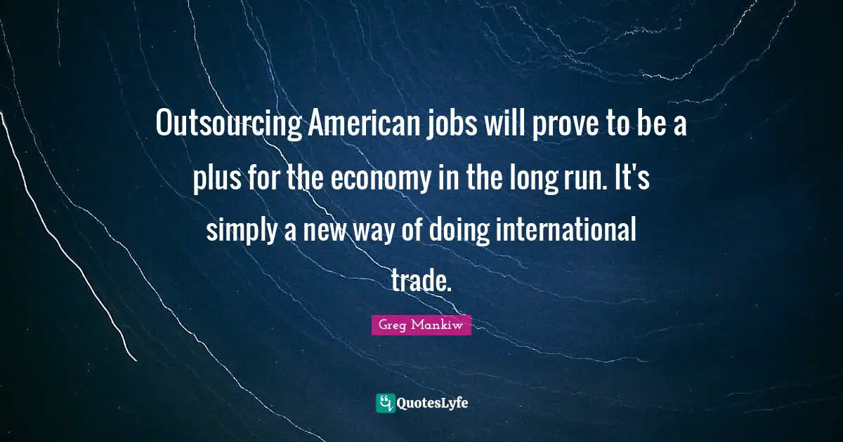 Outsourcing American jobs will prove to be a plus for the economy in the long run. It's simply a new way of doing international trade.