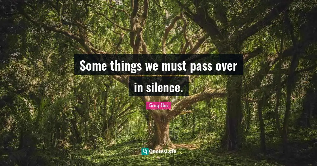 Some things we must pass over in silence.