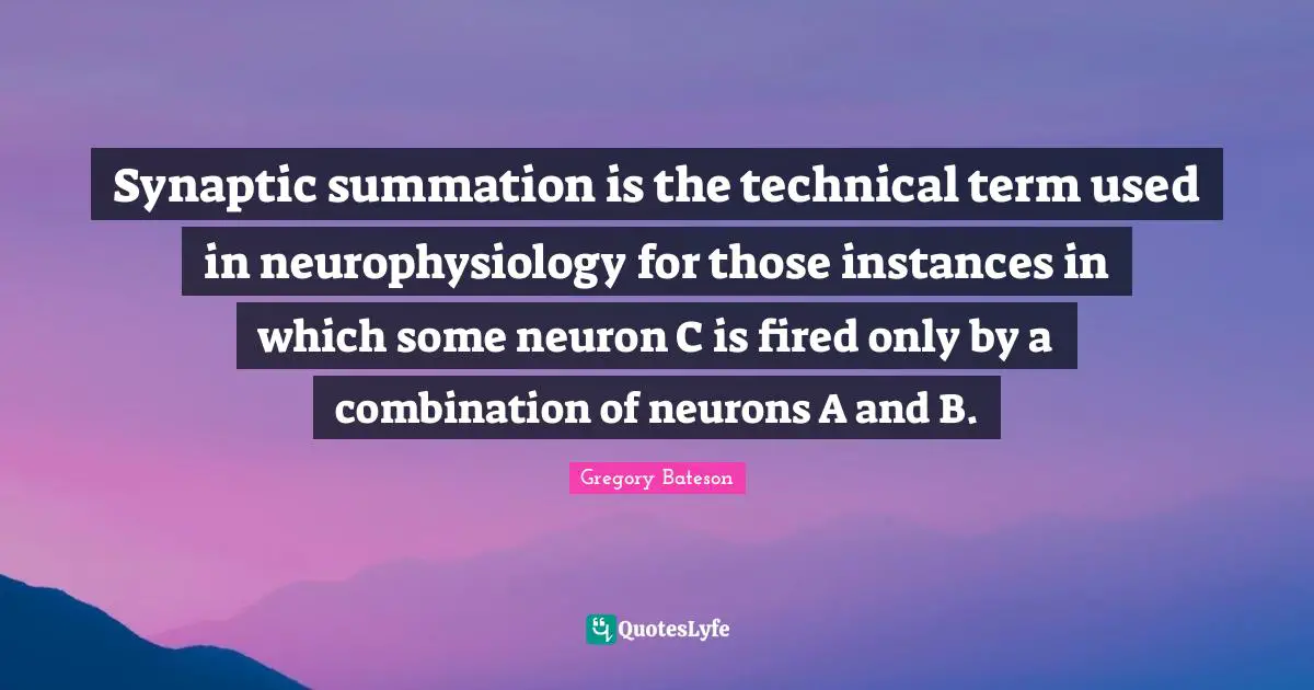 Synaptic summation is the technical term used in neurophysiology for those instances in which some neuron C is fired only by a combination of neurons A and B.