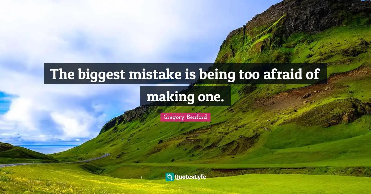The biggest mistake is being too afraid of making one.