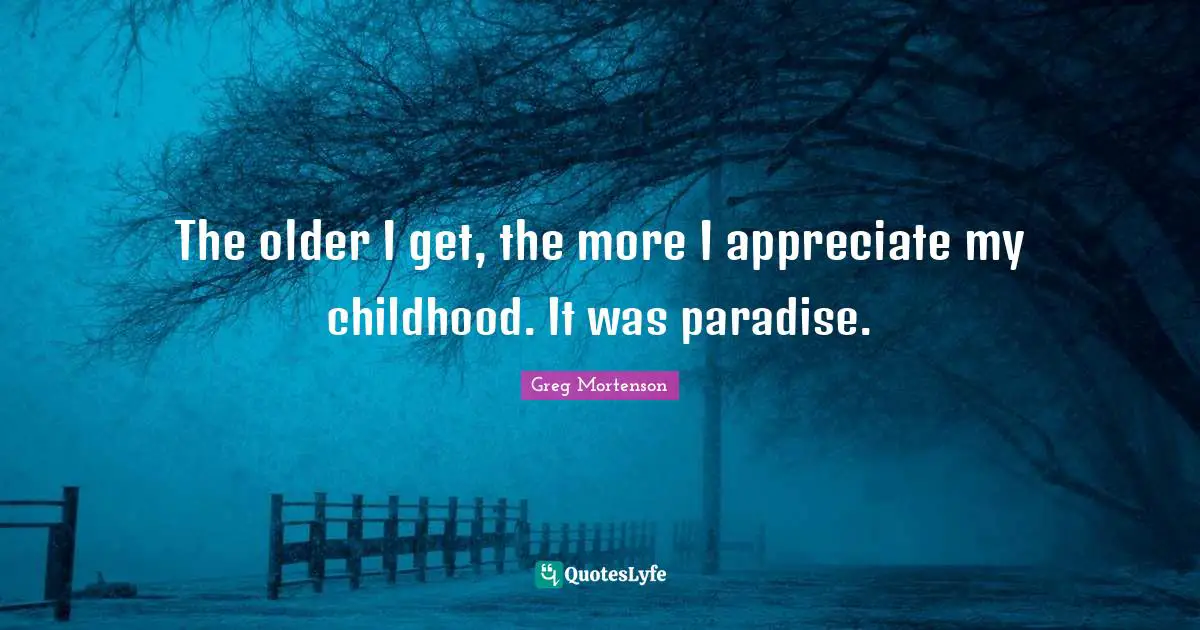 The older I get, the more I appreciate my childhood. It was paradise.