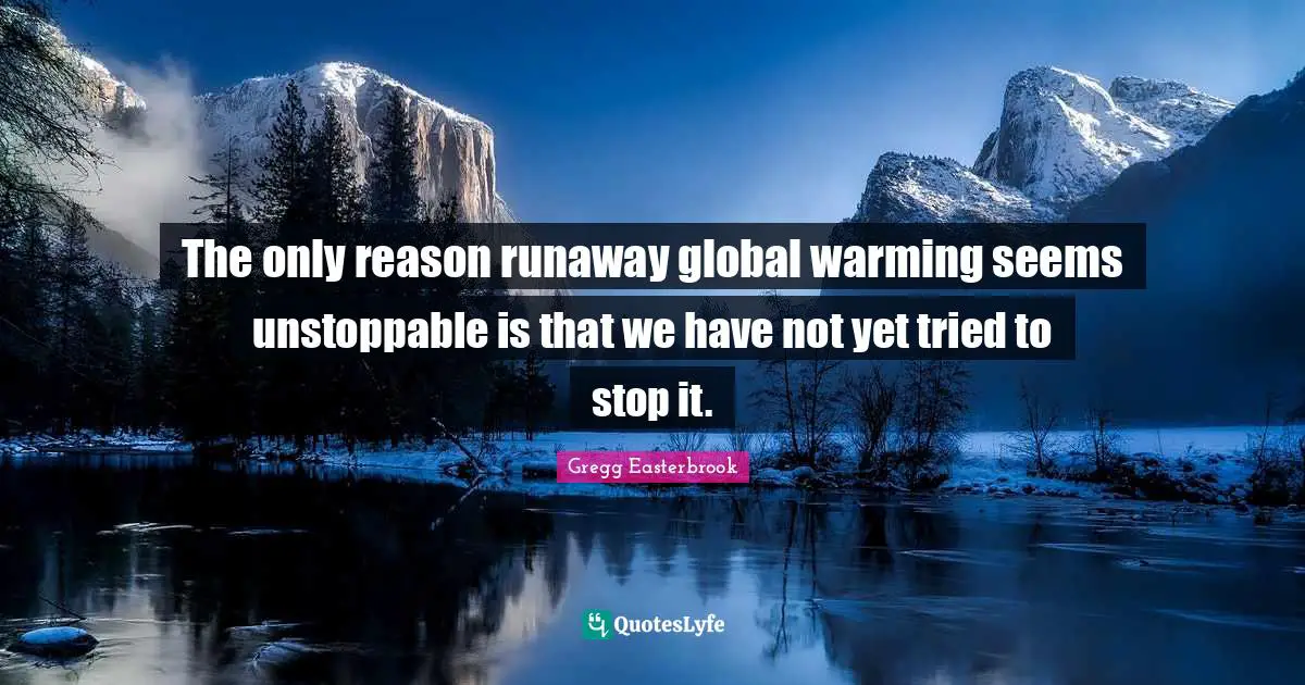 The only reason runaway global warming seems unstoppable is that we have not yet tried to stop it.