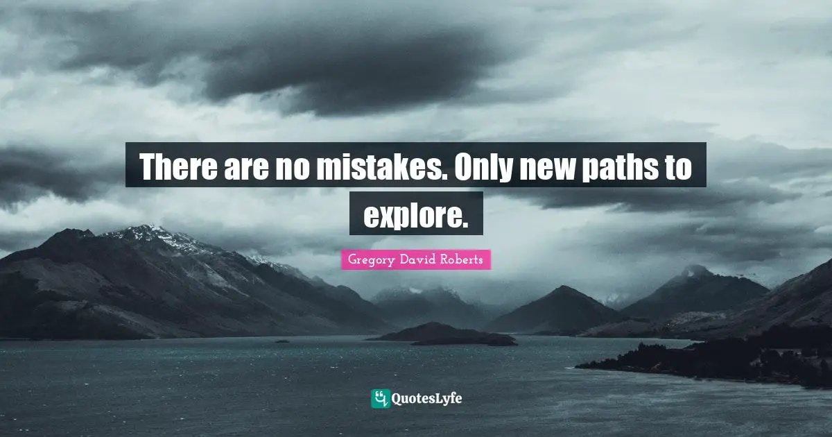 Paths Quotes: "There are no mistakes. Only new paths to explore."