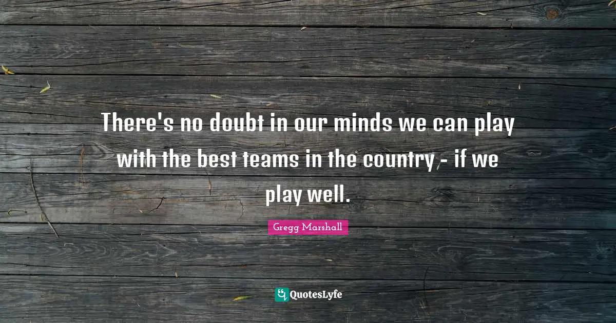There's no doubt in our minds we can play with the best teams in the country - if we play well.