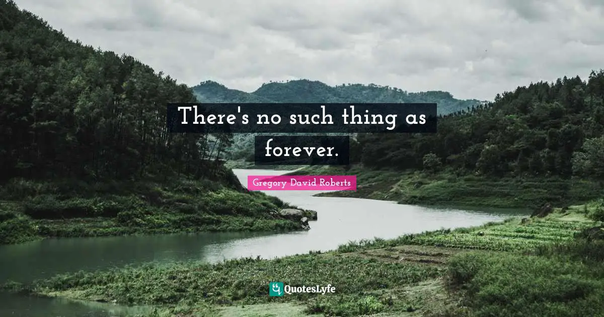 There's no such thing as forever.