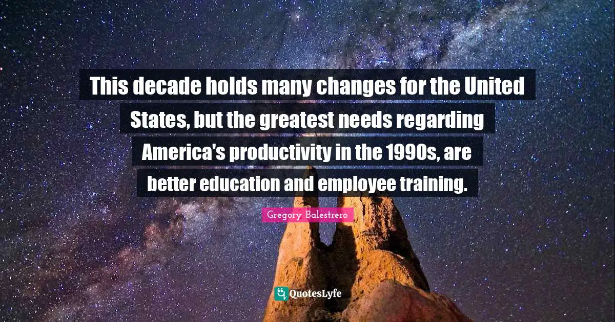 This decade holds many changes for the United States, but the greatest needs regarding America's productivity in the 1990s, are better education and employee training.