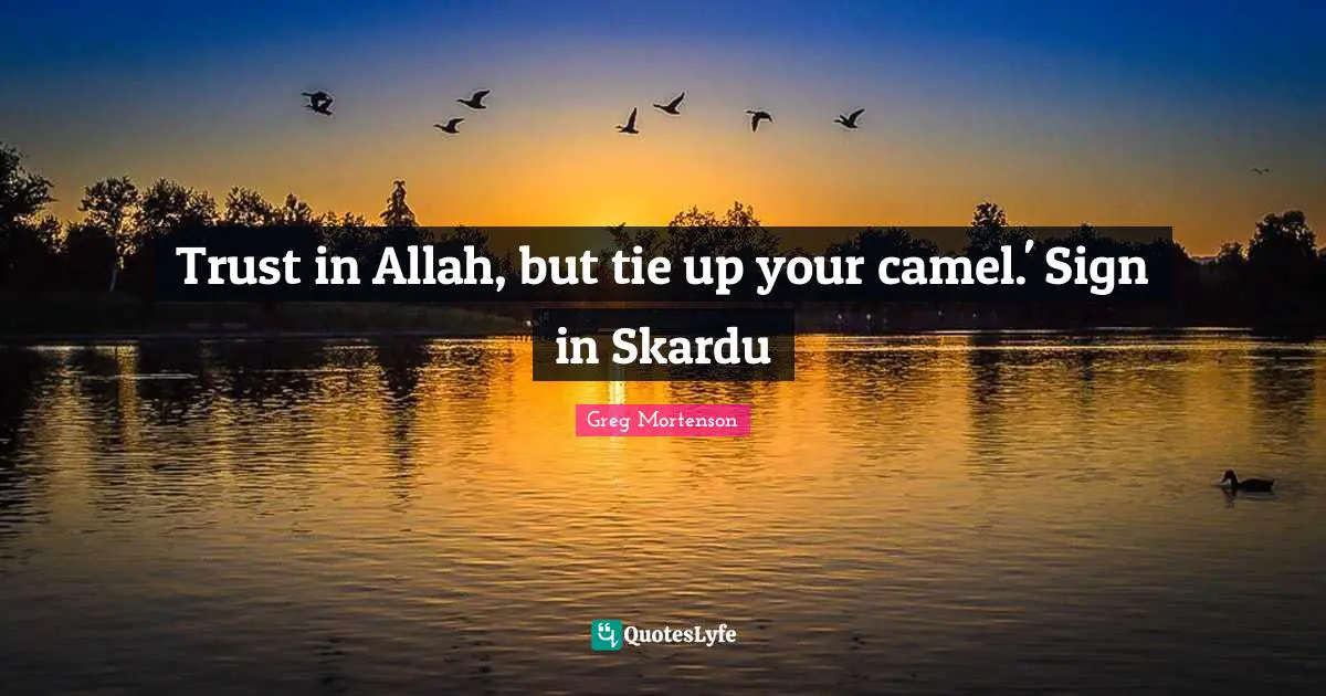 Camels Quotes: "Trust in Allah, but tie up your camel.' Sign in Skardu"