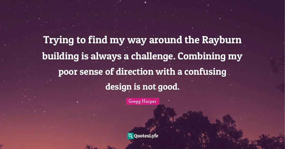 Combining Quotes: "Trying to find my way around the Rayburn building is always a challenge. Combining my poor sense of direction with a confusing design is not good."