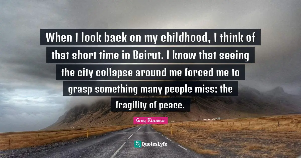 When I look back on my childhood, I think of that short time in Beirut. I know that seeing the city collapse around me forced me to grasp something many people miss: the fragility of peace.