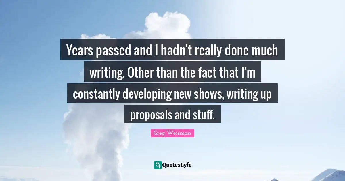 Years passed and I hadn't really done much writing. Other than the fact that I'm constantly developing new shows, writing up proposals and stuff.