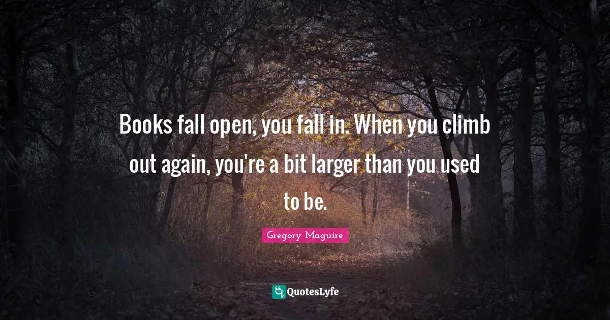 Books fall open, you fall in. When you climb out again, you're a bit larger than you used to be.