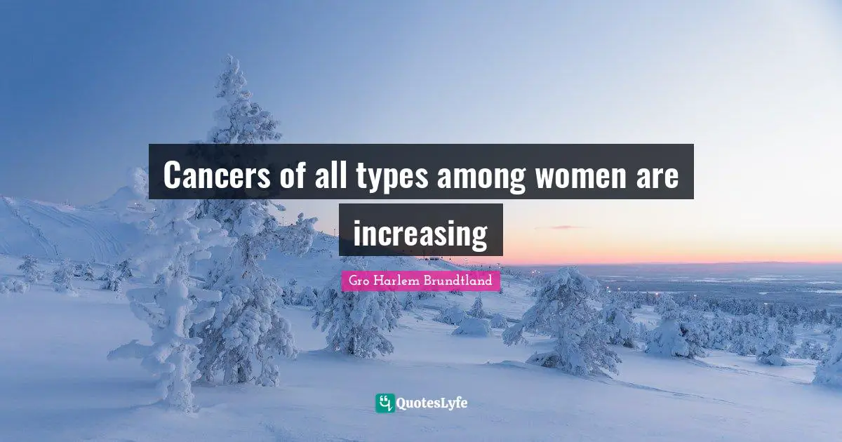 Cancers of all types among women are increasing