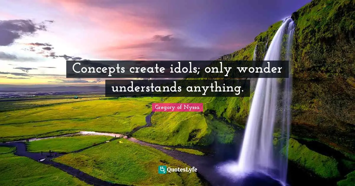 Concepts create idols; only wonder understands anything.