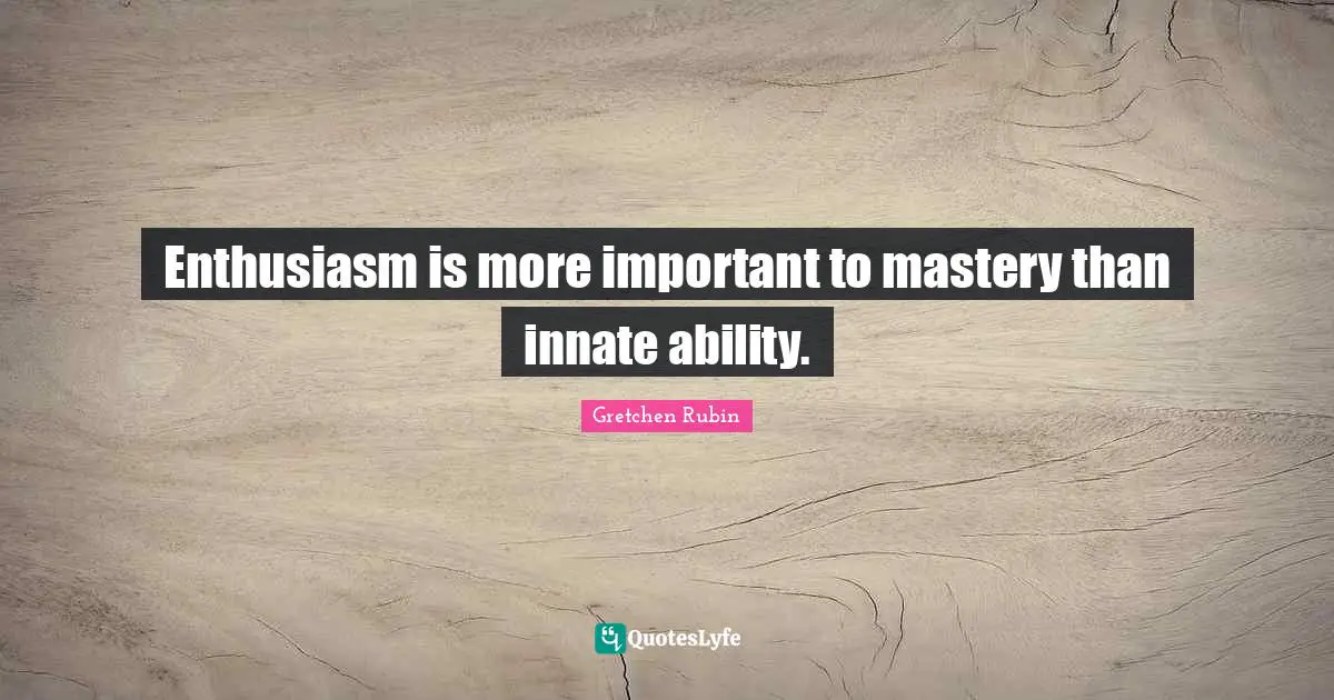 Enthusiasm is more important to mastery than innate ability.