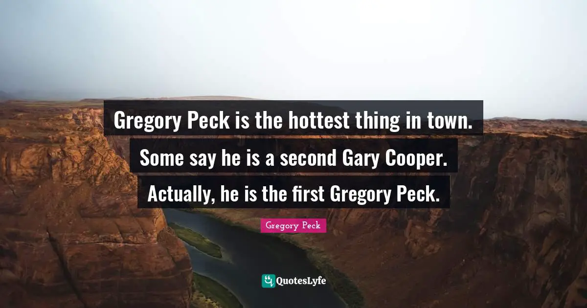 Towns Quotes: "Gregory Peck is the hottest thing in town. Some say he is a second Gary Cooper. Actually, he is the first Gregory Peck."