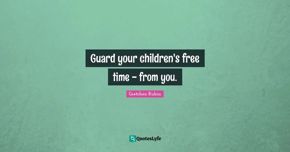 Guard your children's free time - from you.