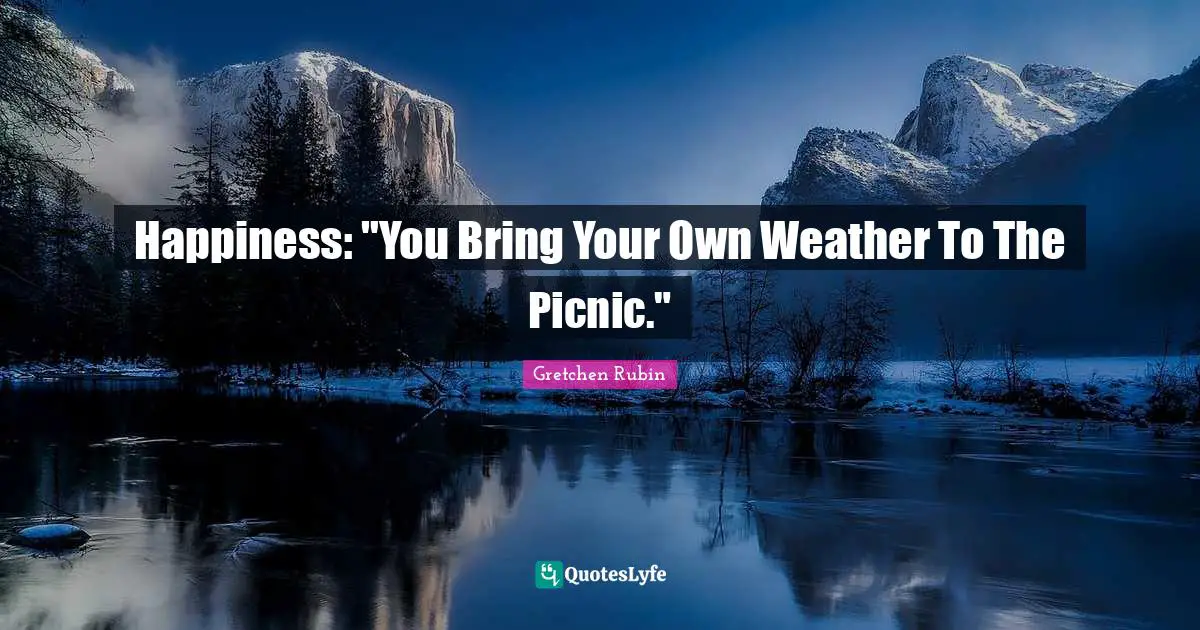 Weather Quotes: "Happiness: "You Bring Your Own Weather To The Picnic.""