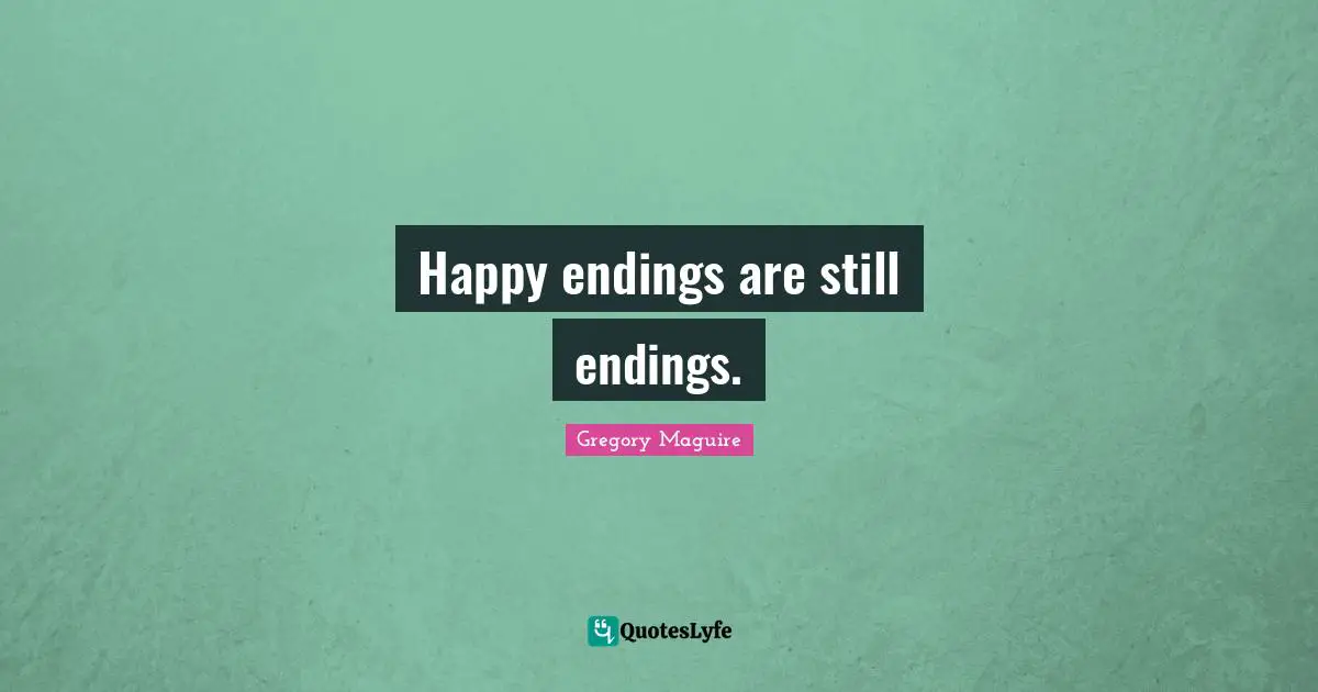 Happy endings are still endings.