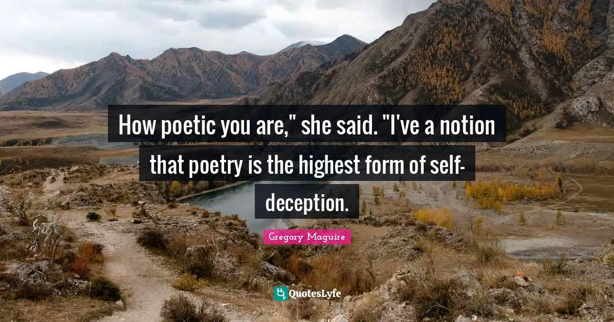 Highest Self Quotes: "How poetic you are," she said. "I've a notion that poetry is the highest form of self-deception."