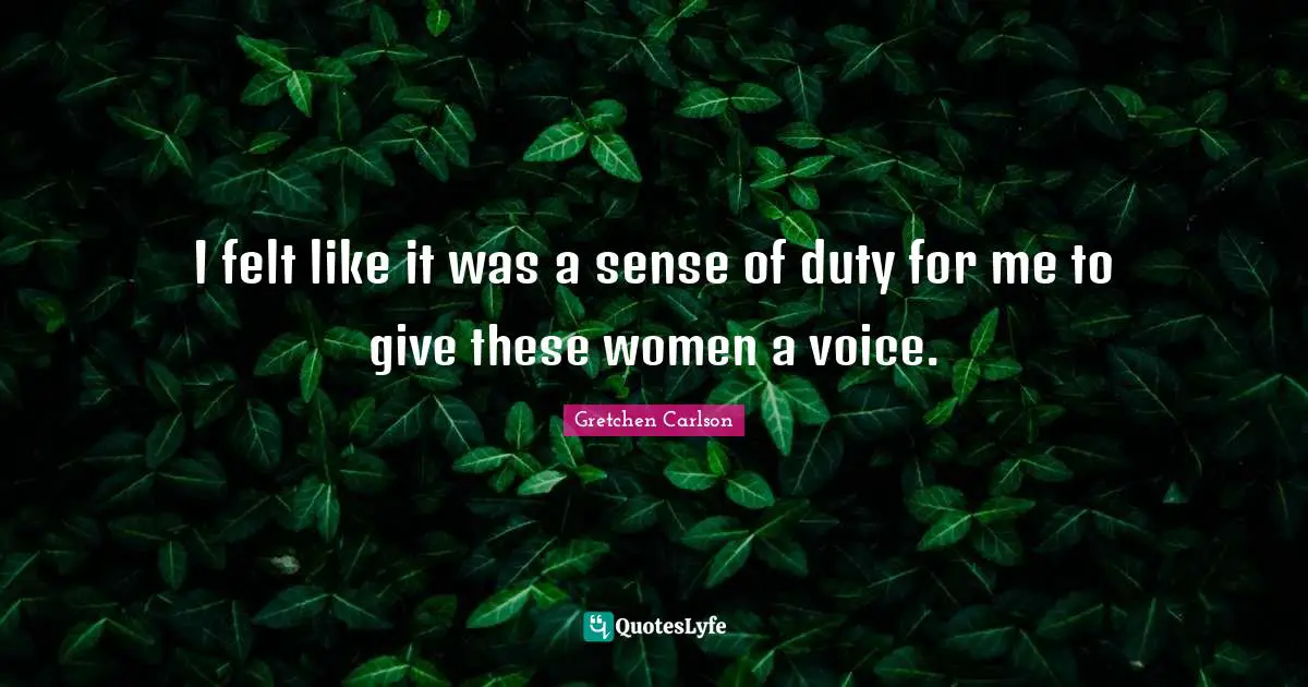 Gretchen Carlson Quotes: "I felt like it was a sense of duty for me to give these women a voice."