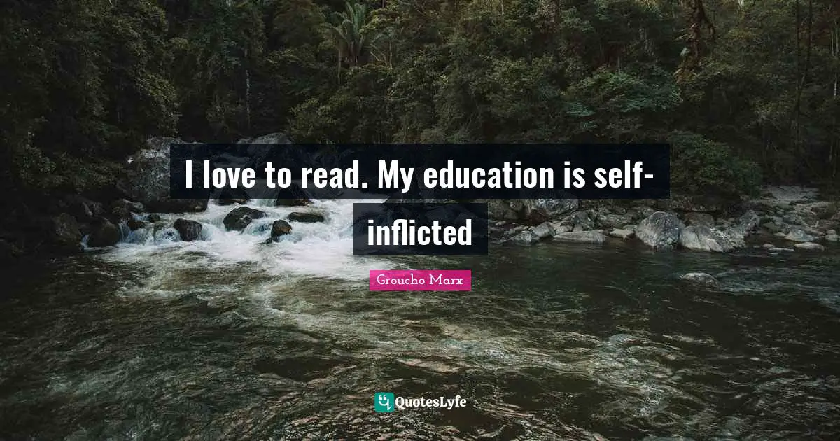 I love to read. My education is self-inflicted