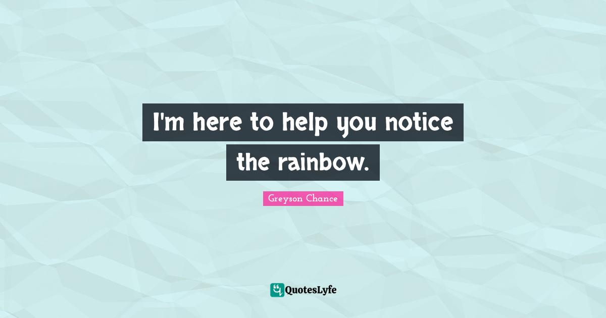 I'm here to help you notice the rainbow.