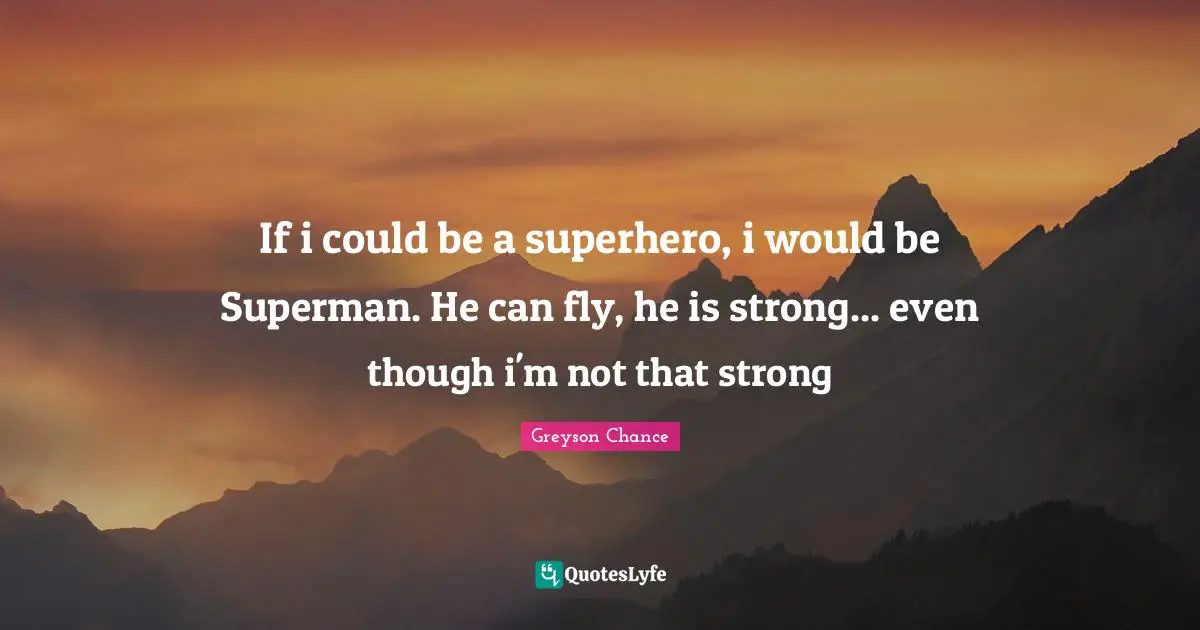 If i could be a superhero, i would be Superman. He can fly, he is strong... even though i'm not that strong