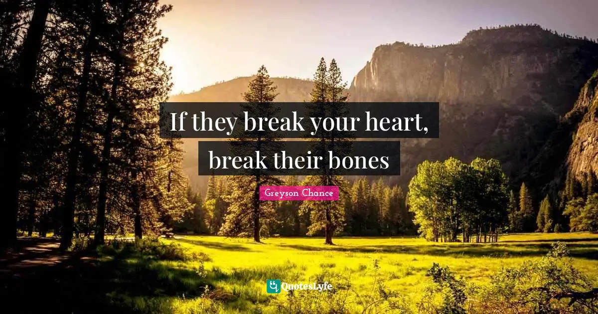 If they break your heart, break their bones