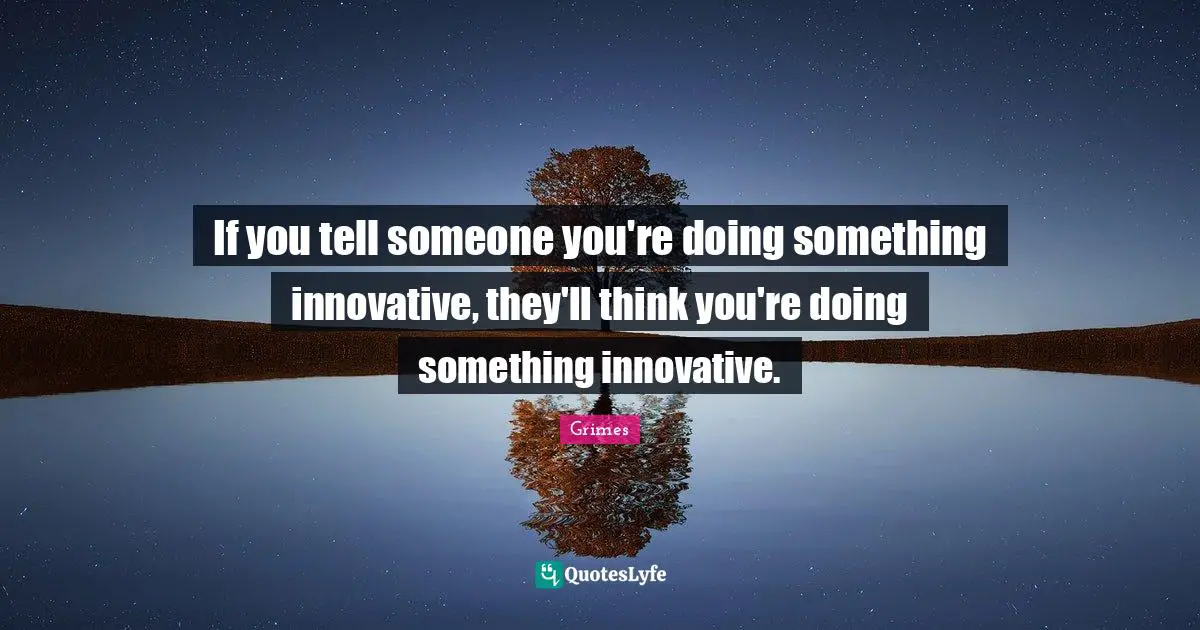 If you tell someone you're doing something innovative, they'll think you're doing something innovative.