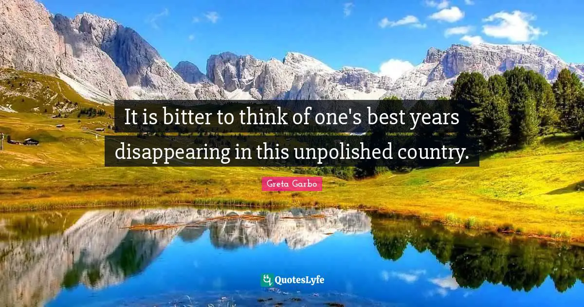Bitter Quotes: "It is bitter to think of one's best years disappearing in this unpolished country."