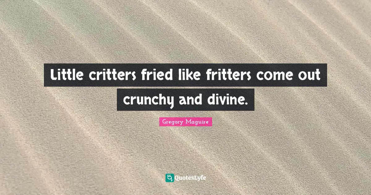 Little critters fried like fritters come out crunchy and divine.