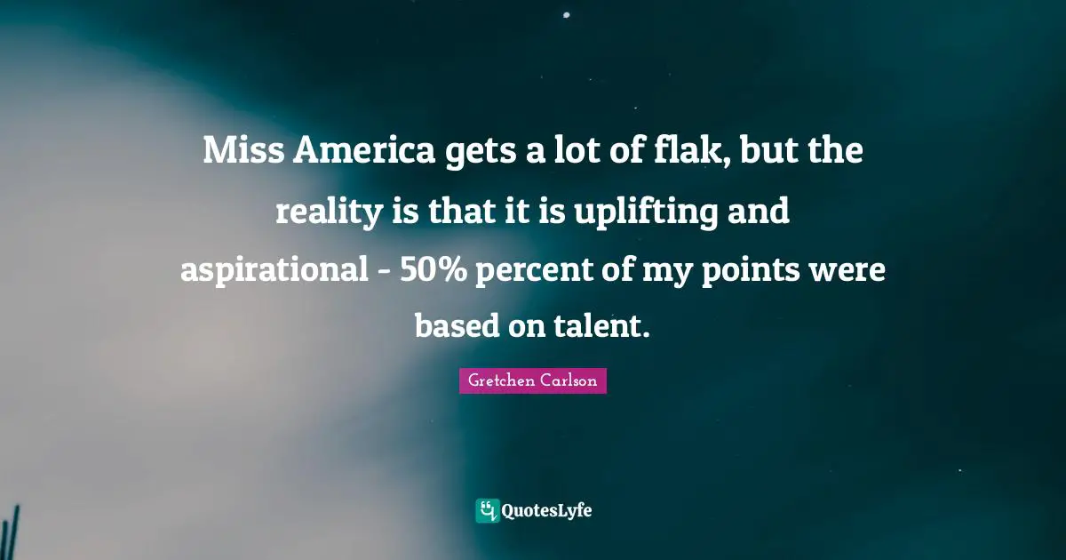 Miss America gets a lot of flak, but the reality is that it is uplifting and aspirational - 50% percent of my points were based on talent.