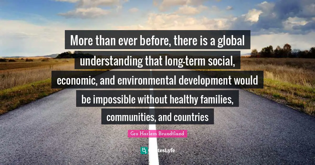 More than ever before, there is a global understanding that long-term social, economic, and environmental development would be impossible without healthy families, communities, and countries