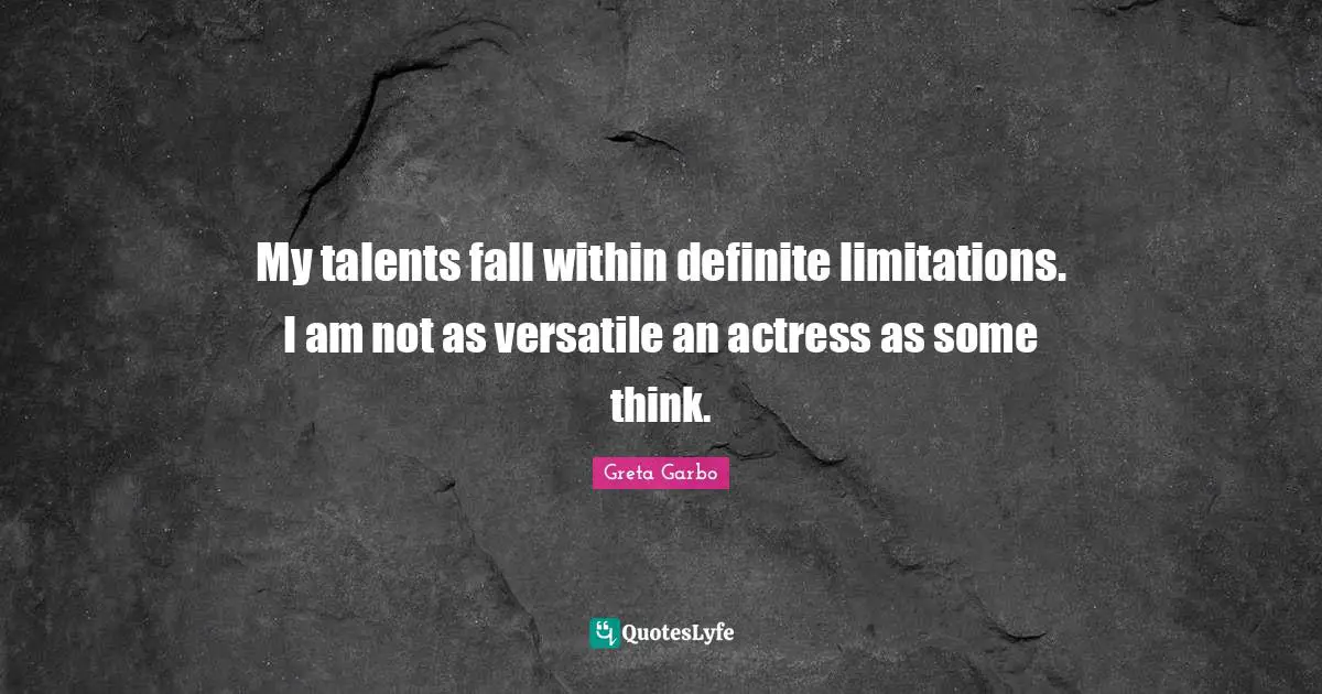 Versatile Quotes: "My talents fall within definite limitations. I am not as versatile an actress as some think."