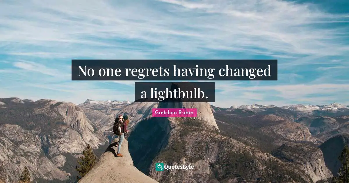 No one regrets having changed a lightbulb.