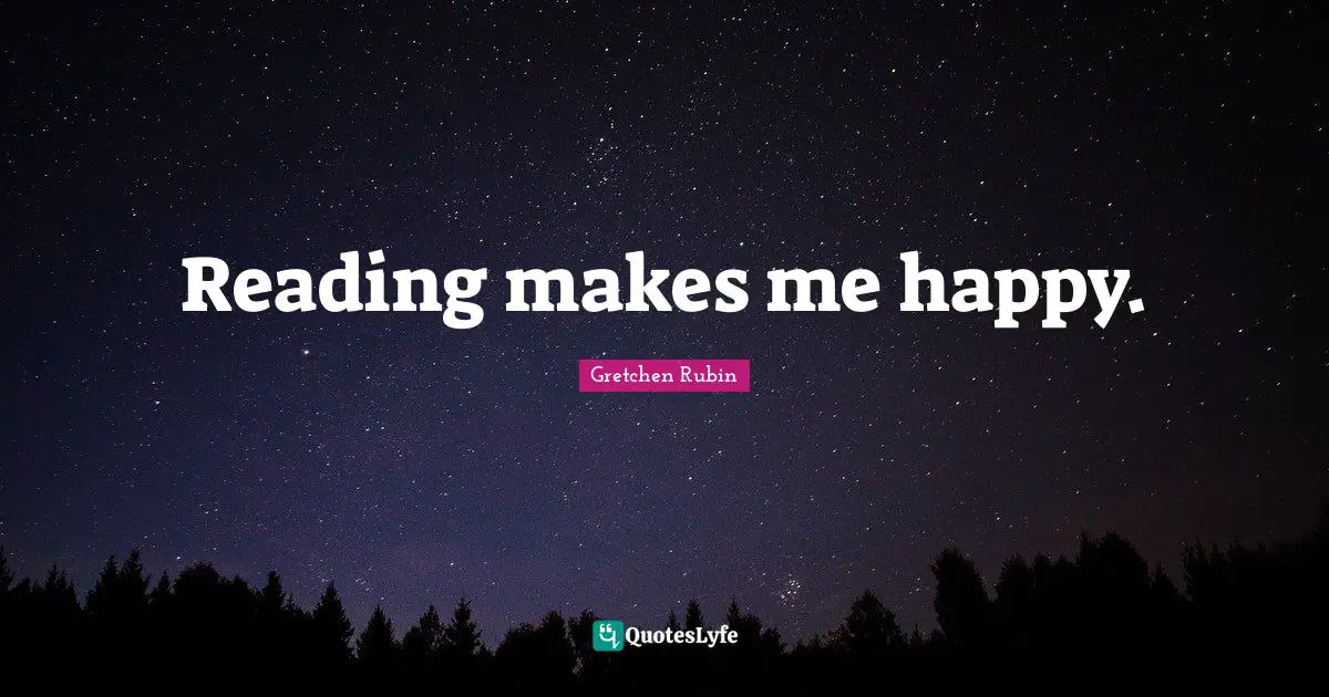 Reading makes me happy.