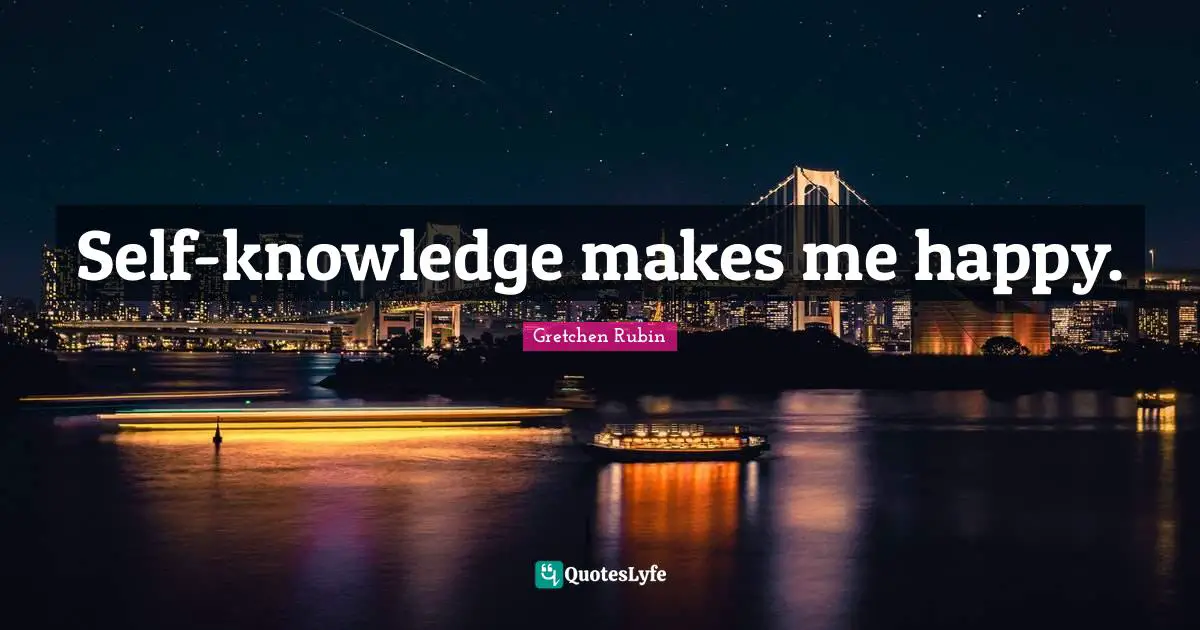 Self-knowledge makes me happy.