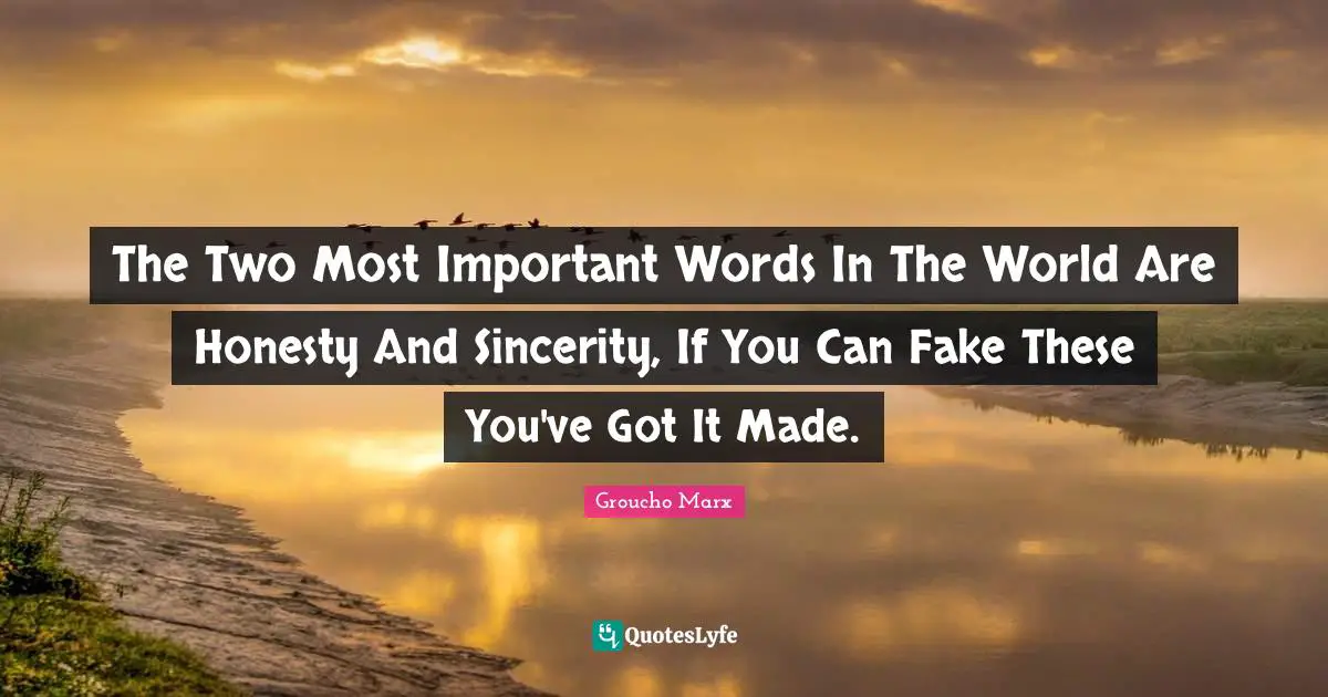 The Two Most Important Words In The World Are Honesty And Sincerity, If You Can Fake These You've Got It Made.