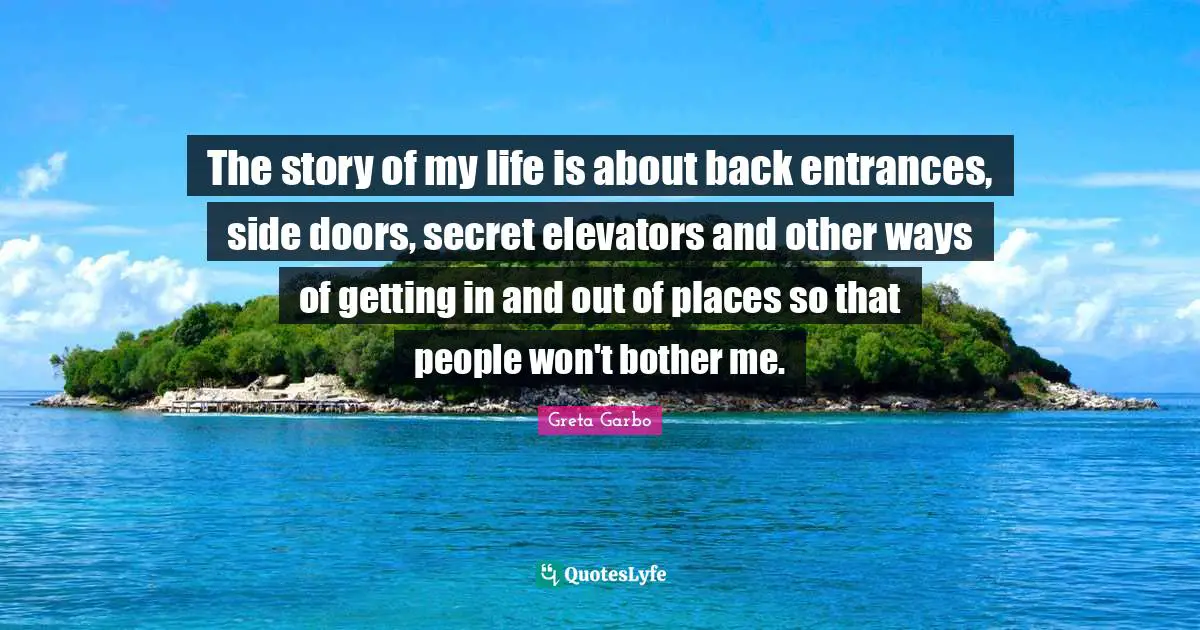 The story of my life is about back entrances, side doors, secret elevators and other ways of getting in and out of places so that people won't bother me.
